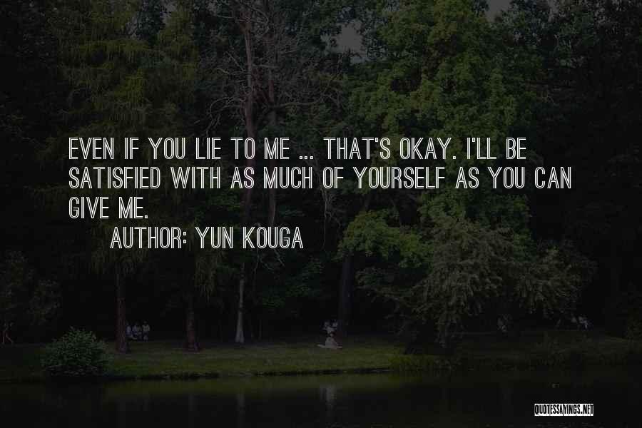 Yun Kouga Quotes: Even If You Lie To Me ... That's Okay. I'll Be Satisfied With As Much Of Yourself As You Can