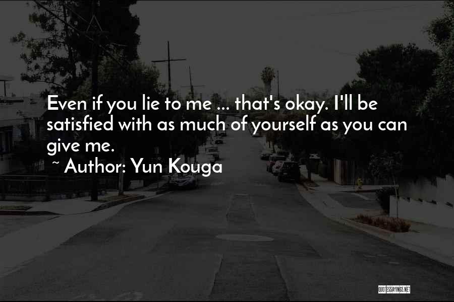 Yun Kouga Quotes: Even If You Lie To Me ... That's Okay. I'll Be Satisfied With As Much Of Yourself As You Can