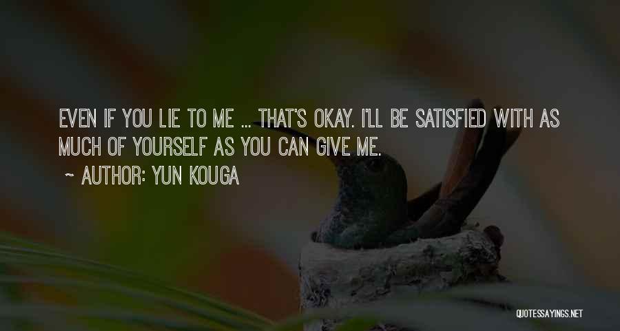 Yun Kouga Quotes: Even If You Lie To Me ... That's Okay. I'll Be Satisfied With As Much Of Yourself As You Can