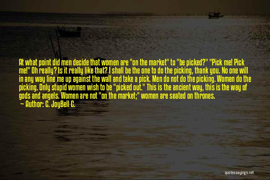 C. JoyBell C. Quotes: At What Point Did Men Decide That Women Are On The Market To Be Picked? Pick Me! Pick Me! Oh