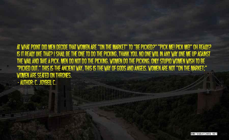 C. JoyBell C. Quotes: At What Point Did Men Decide That Women Are On The Market To Be Picked? Pick Me! Pick Me! Oh