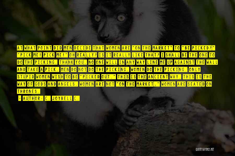 C. JoyBell C. Quotes: At What Point Did Men Decide That Women Are On The Market To Be Picked? Pick Me! Pick Me! Oh