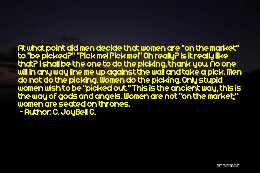 C. JoyBell C. Quotes: At What Point Did Men Decide That Women Are On The Market To Be Picked? Pick Me! Pick Me! Oh