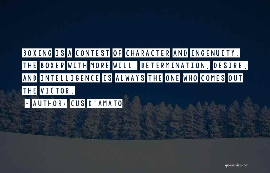 Cus D'Amato Quotes: Boxing Is A Contest Of Character And Ingenuity. The Boxer With More Will, Determination, Desire, And Intelligence Is Always The
