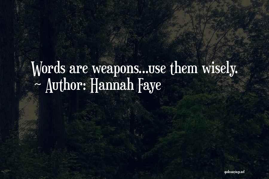 Hannah Faye Quotes: Words Are Weapons...use Them Wisely.