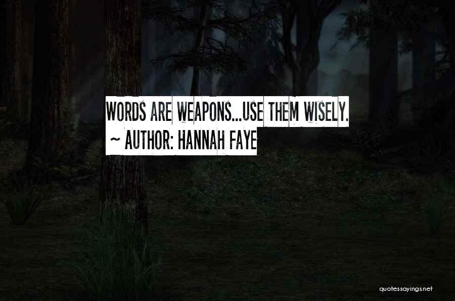 Hannah Faye Quotes: Words Are Weapons...use Them Wisely.