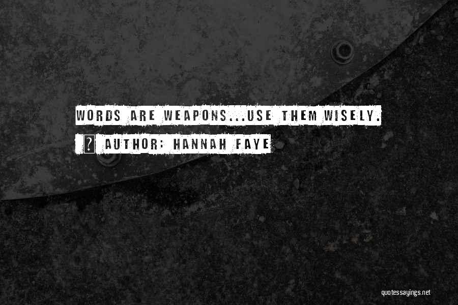 Hannah Faye Quotes: Words Are Weapons...use Them Wisely.