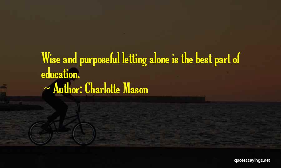 Charlotte Mason Quotes: Wise And Purposeful Letting Alone Is The Best Part Of Education.
