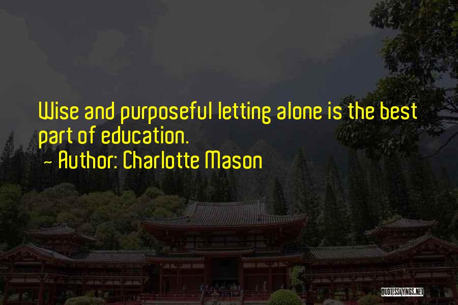 Charlotte Mason Quotes: Wise And Purposeful Letting Alone Is The Best Part Of Education.