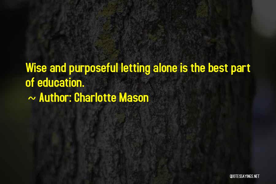 Charlotte Mason Quotes: Wise And Purposeful Letting Alone Is The Best Part Of Education.