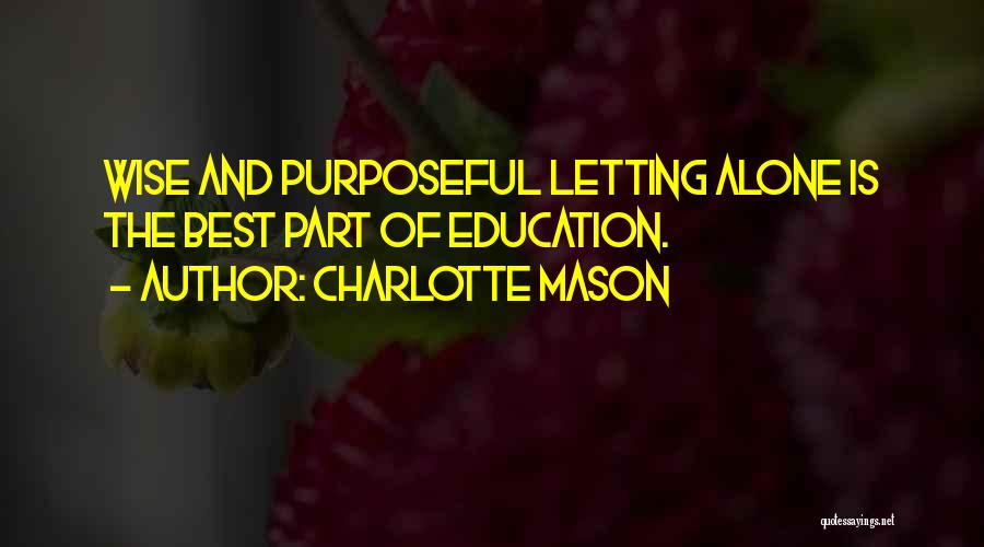 Charlotte Mason Quotes: Wise And Purposeful Letting Alone Is The Best Part Of Education.