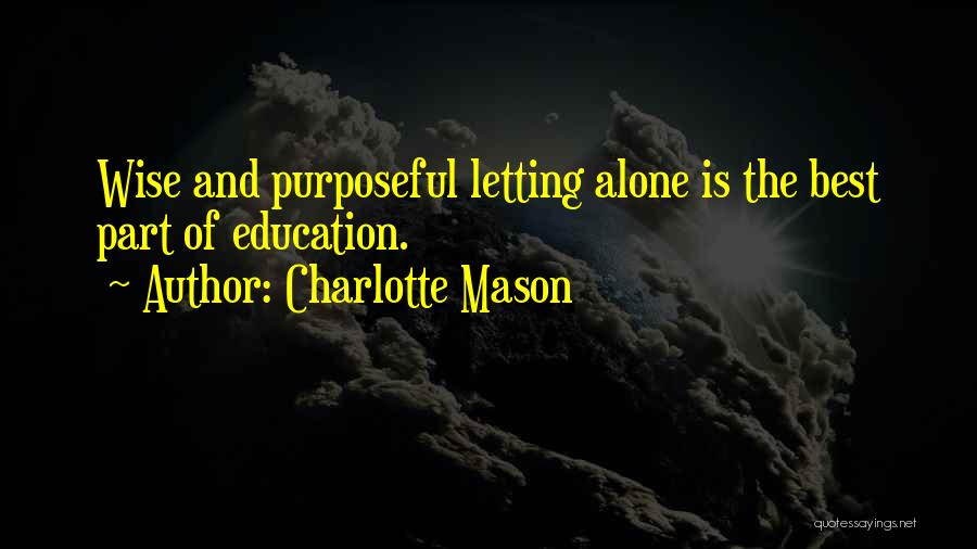 Charlotte Mason Quotes: Wise And Purposeful Letting Alone Is The Best Part Of Education.