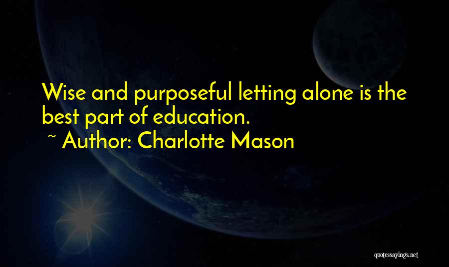 Charlotte Mason Quotes: Wise And Purposeful Letting Alone Is The Best Part Of Education.