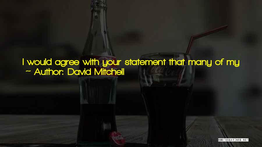 David Mitchell Quotes: I Would Agree With Your Statement That Many Of My Protagonists Are Outsiders. I Wonder If We All Are, And