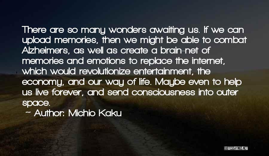 Michio Kaku Quotes: There Are So Many Wonders Awaiting Us. If We Can Upload Memories, Then We Might Be Able To Combat Alzheimers,