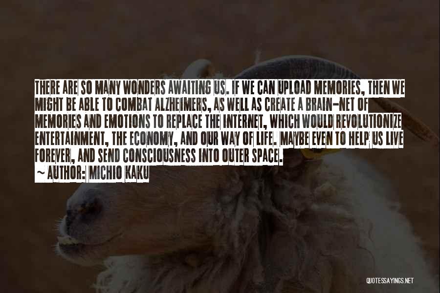 Michio Kaku Quotes: There Are So Many Wonders Awaiting Us. If We Can Upload Memories, Then We Might Be Able To Combat Alzheimers,