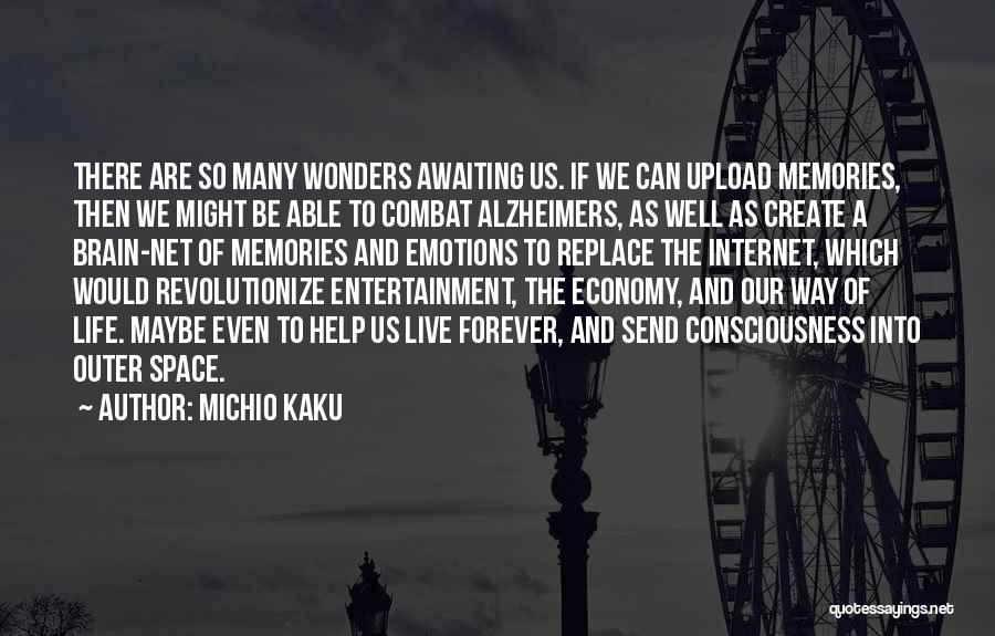 Michio Kaku Quotes: There Are So Many Wonders Awaiting Us. If We Can Upload Memories, Then We Might Be Able To Combat Alzheimers,