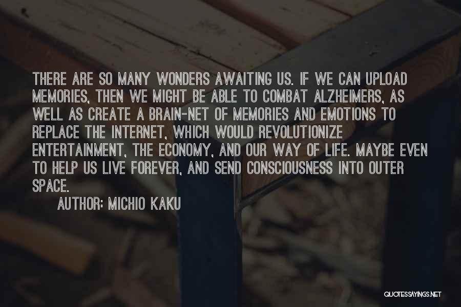 Michio Kaku Quotes: There Are So Many Wonders Awaiting Us. If We Can Upload Memories, Then We Might Be Able To Combat Alzheimers,