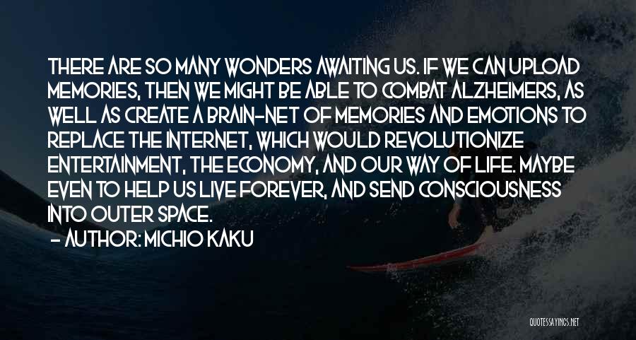 Michio Kaku Quotes: There Are So Many Wonders Awaiting Us. If We Can Upload Memories, Then We Might Be Able To Combat Alzheimers,