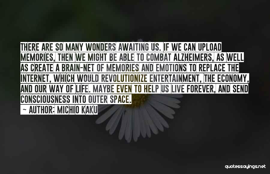 Michio Kaku Quotes: There Are So Many Wonders Awaiting Us. If We Can Upload Memories, Then We Might Be Able To Combat Alzheimers,