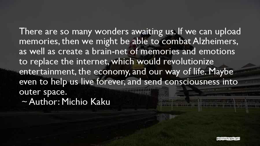 Michio Kaku Quotes: There Are So Many Wonders Awaiting Us. If We Can Upload Memories, Then We Might Be Able To Combat Alzheimers,