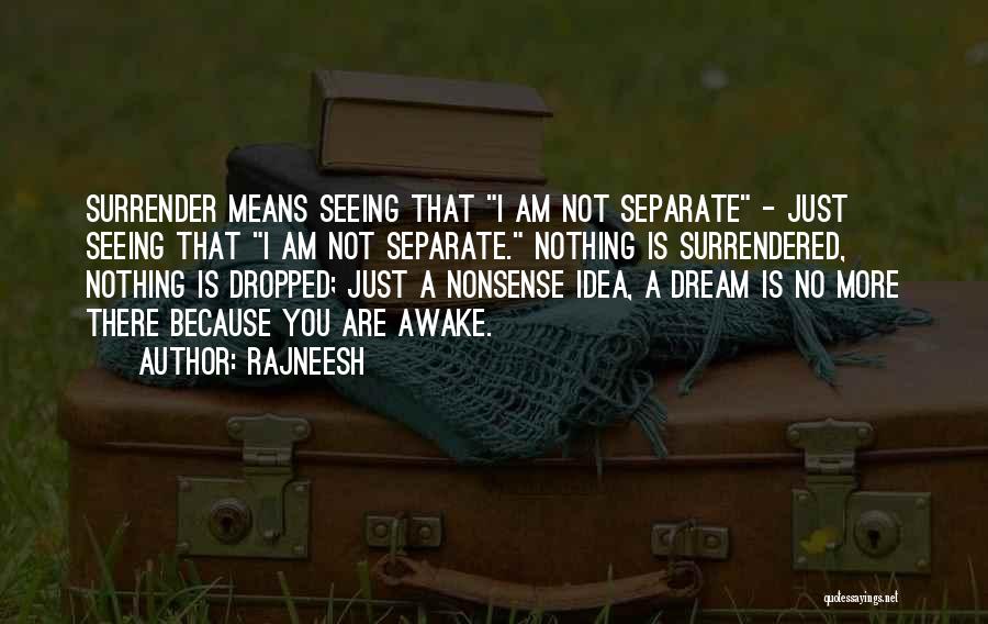 Rajneesh Quotes: Surrender Means Seeing That I Am Not Separate - Just Seeing That I Am Not Separate. Nothing Is Surrendered, Nothing