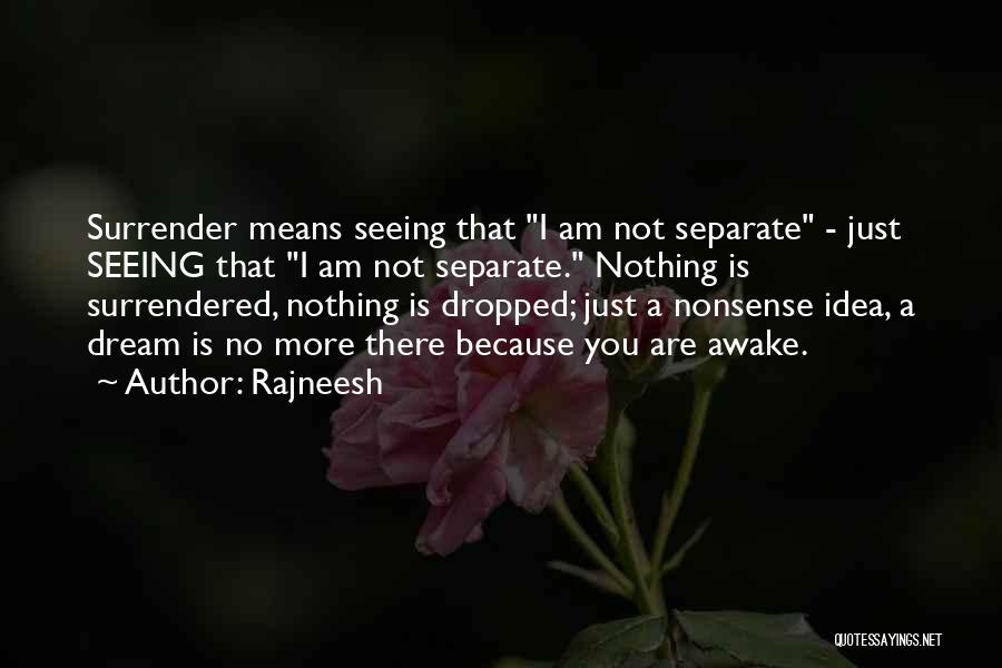 Rajneesh Quotes: Surrender Means Seeing That I Am Not Separate - Just Seeing That I Am Not Separate. Nothing Is Surrendered, Nothing