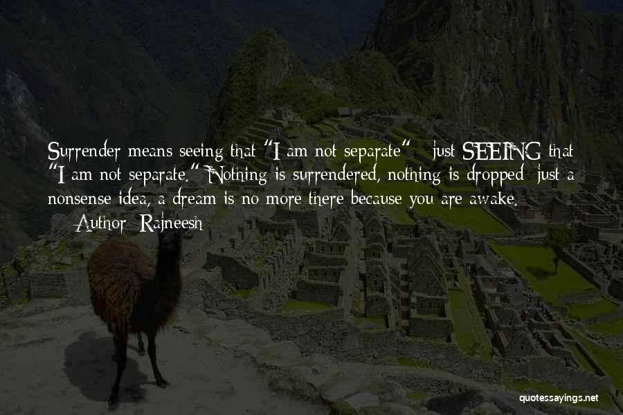 Rajneesh Quotes: Surrender Means Seeing That I Am Not Separate - Just Seeing That I Am Not Separate. Nothing Is Surrendered, Nothing
