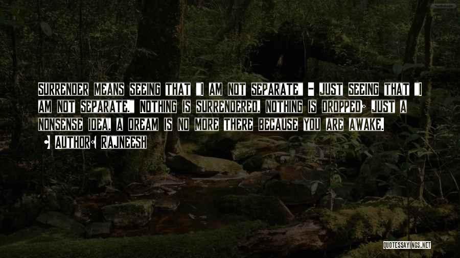 Rajneesh Quotes: Surrender Means Seeing That I Am Not Separate - Just Seeing That I Am Not Separate. Nothing Is Surrendered, Nothing