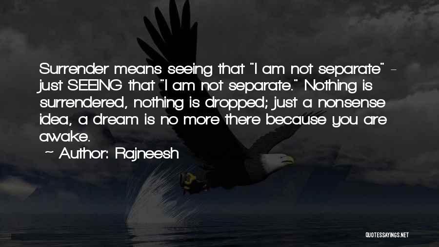 Rajneesh Quotes: Surrender Means Seeing That I Am Not Separate - Just Seeing That I Am Not Separate. Nothing Is Surrendered, Nothing