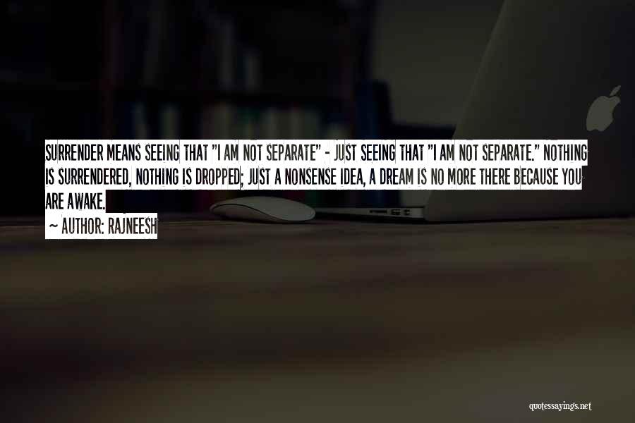 Rajneesh Quotes: Surrender Means Seeing That I Am Not Separate - Just Seeing That I Am Not Separate. Nothing Is Surrendered, Nothing