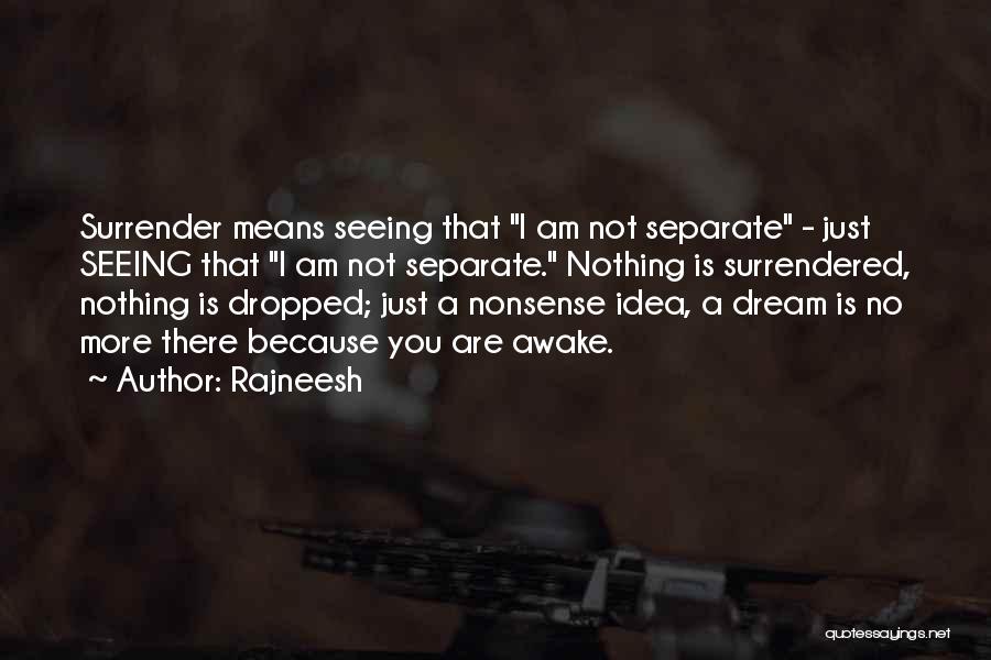 Rajneesh Quotes: Surrender Means Seeing That I Am Not Separate - Just Seeing That I Am Not Separate. Nothing Is Surrendered, Nothing