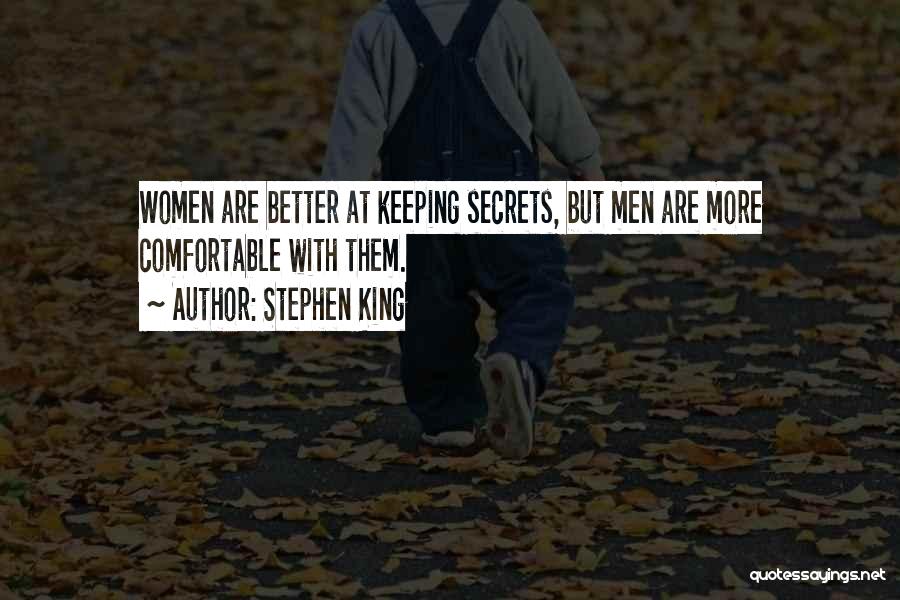 Stephen King Quotes: Women Are Better At Keeping Secrets, But Men Are More Comfortable With Them.
