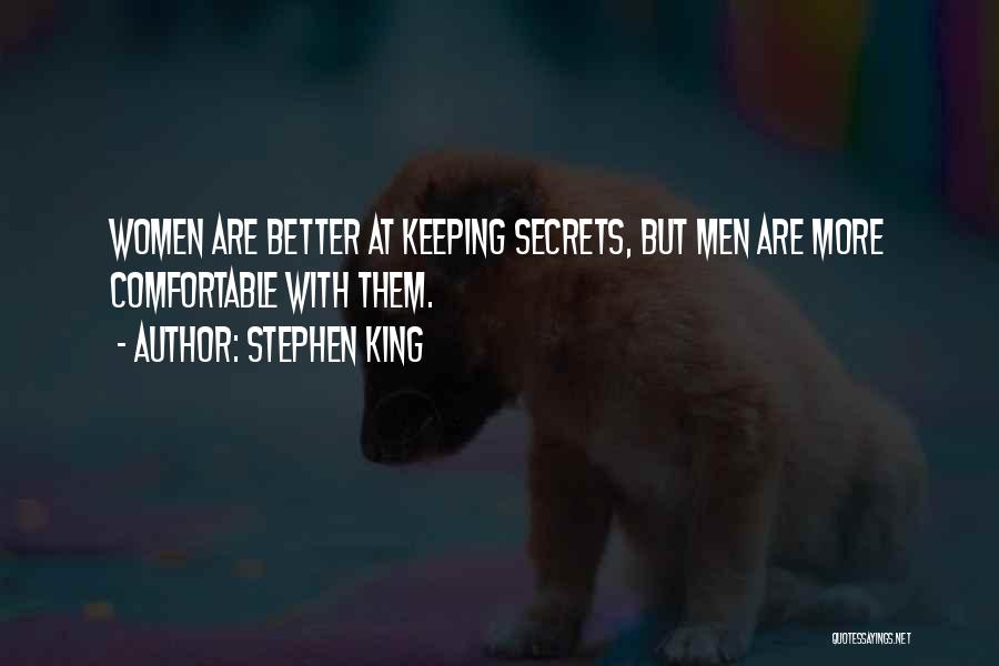 Stephen King Quotes: Women Are Better At Keeping Secrets, But Men Are More Comfortable With Them.