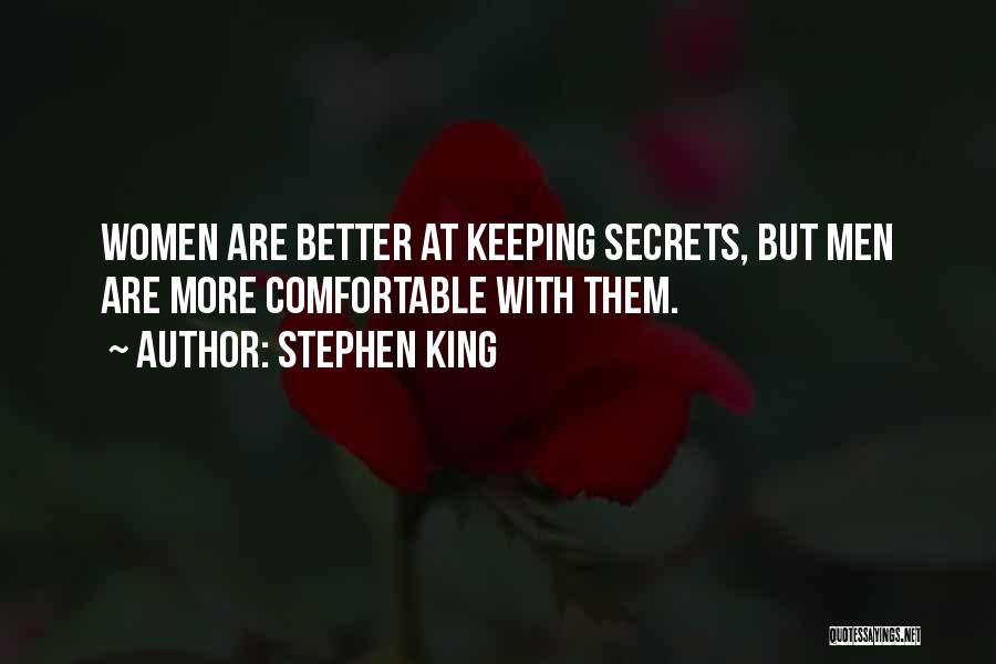 Stephen King Quotes: Women Are Better At Keeping Secrets, But Men Are More Comfortable With Them.