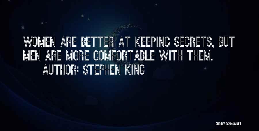 Stephen King Quotes: Women Are Better At Keeping Secrets, But Men Are More Comfortable With Them.