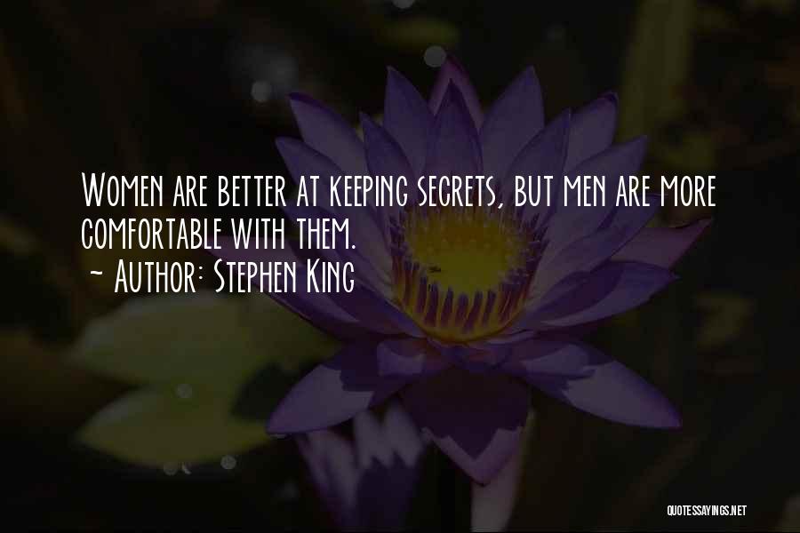 Stephen King Quotes: Women Are Better At Keeping Secrets, But Men Are More Comfortable With Them.