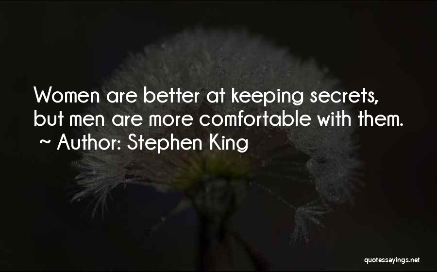 Stephen King Quotes: Women Are Better At Keeping Secrets, But Men Are More Comfortable With Them.