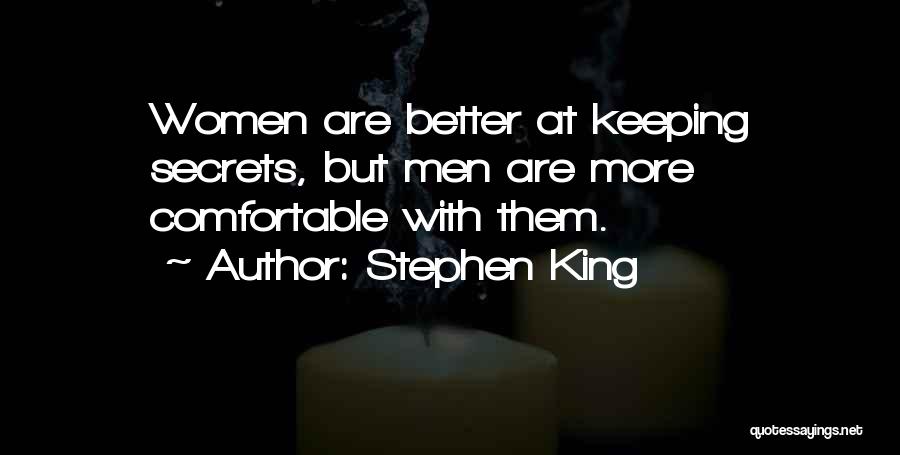 Stephen King Quotes: Women Are Better At Keeping Secrets, But Men Are More Comfortable With Them.