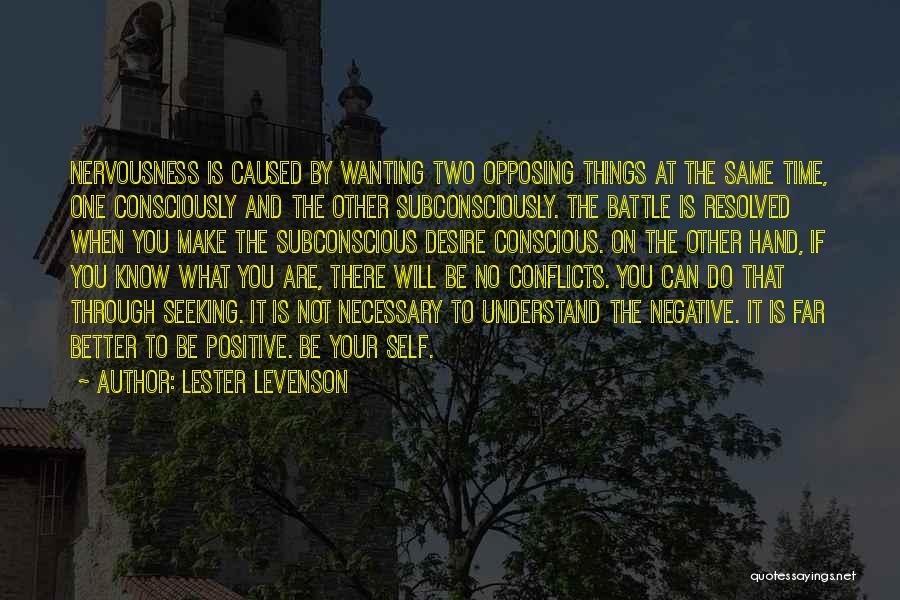 Lester Levenson Quotes: Nervousness Is Caused By Wanting Two Opposing Things At The Same Time, One Consciously And The Other Subconsciously. The Battle