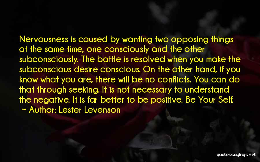 Lester Levenson Quotes: Nervousness Is Caused By Wanting Two Opposing Things At The Same Time, One Consciously And The Other Subconsciously. The Battle