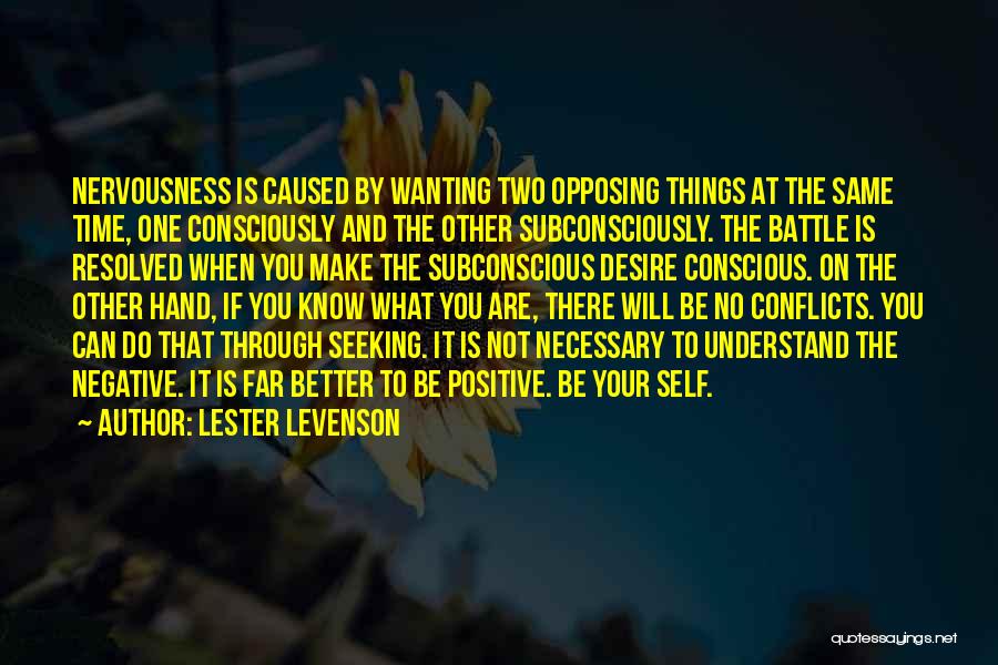 Lester Levenson Quotes: Nervousness Is Caused By Wanting Two Opposing Things At The Same Time, One Consciously And The Other Subconsciously. The Battle