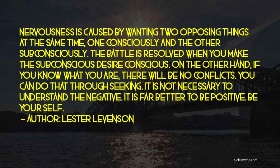 Lester Levenson Quotes: Nervousness Is Caused By Wanting Two Opposing Things At The Same Time, One Consciously And The Other Subconsciously. The Battle