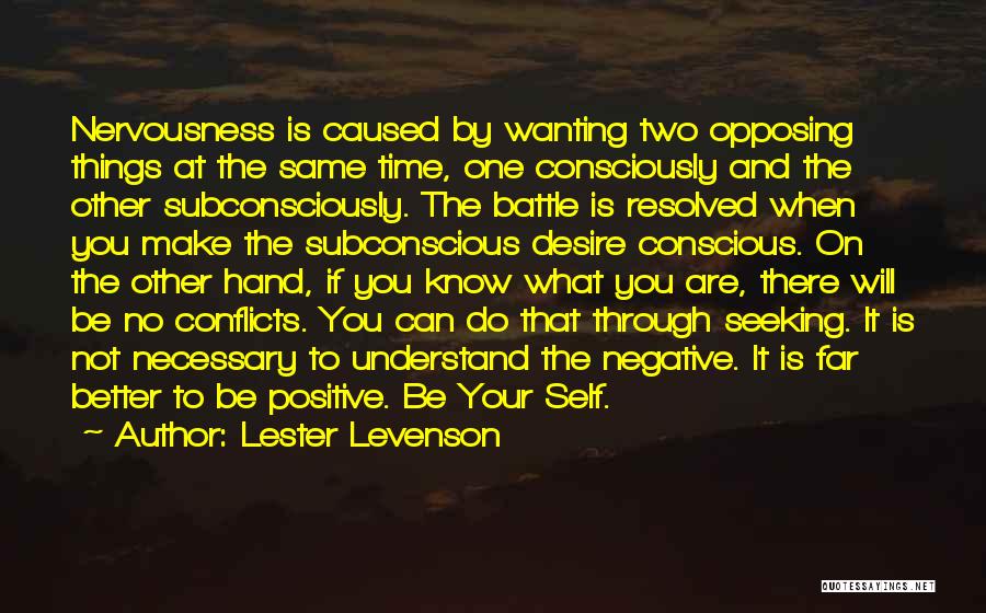 Lester Levenson Quotes: Nervousness Is Caused By Wanting Two Opposing Things At The Same Time, One Consciously And The Other Subconsciously. The Battle