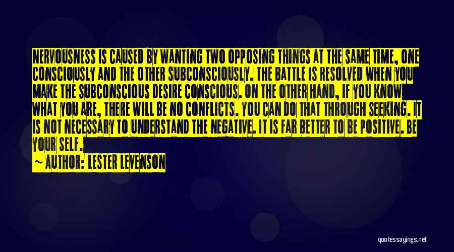 Lester Levenson Quotes: Nervousness Is Caused By Wanting Two Opposing Things At The Same Time, One Consciously And The Other Subconsciously. The Battle