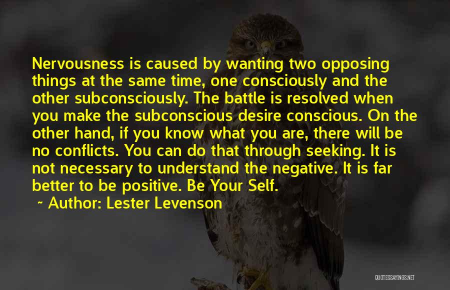 Lester Levenson Quotes: Nervousness Is Caused By Wanting Two Opposing Things At The Same Time, One Consciously And The Other Subconsciously. The Battle