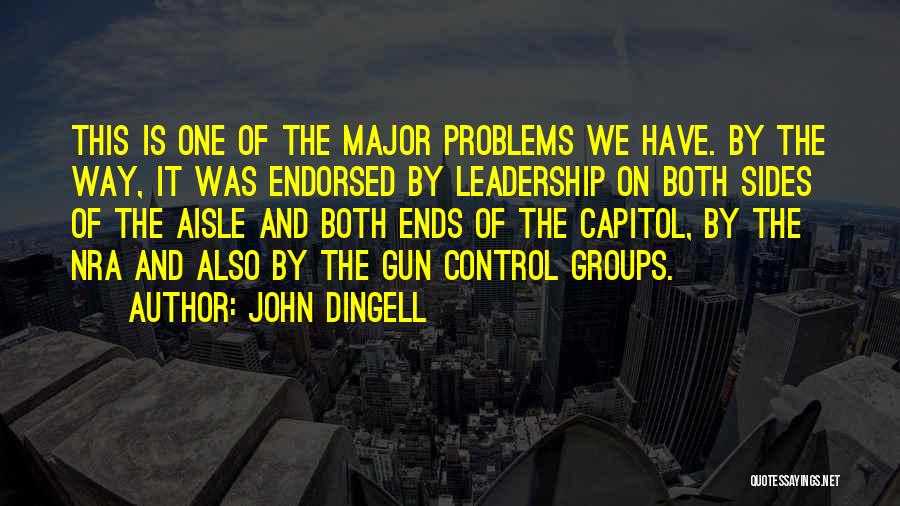 John Dingell Quotes: This Is One Of The Major Problems We Have. By The Way, It Was Endorsed By Leadership On Both Sides