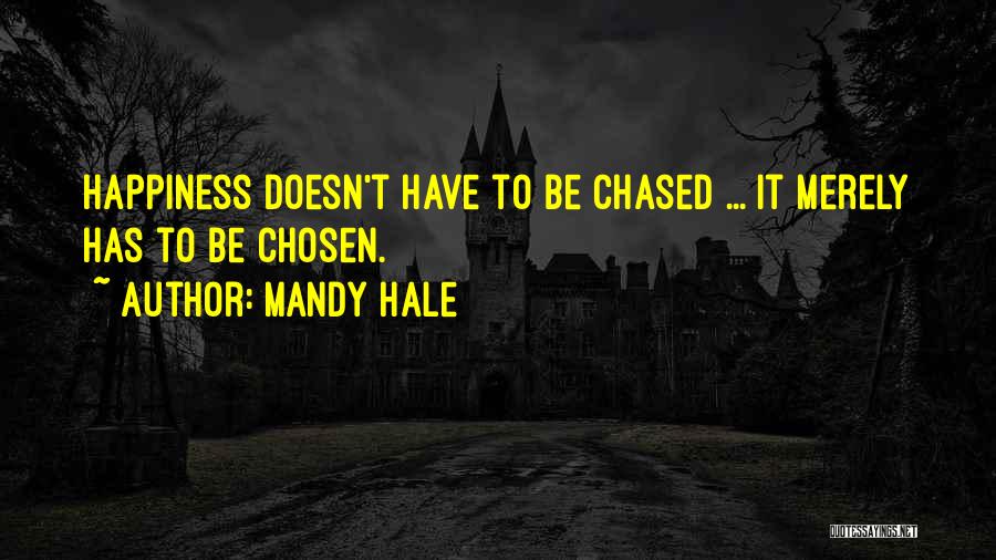 Mandy Hale Quotes: Happiness Doesn't Have To Be Chased ... It Merely Has To Be Chosen.