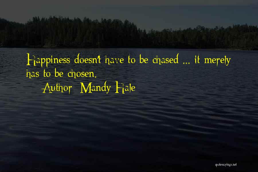 Mandy Hale Quotes: Happiness Doesn't Have To Be Chased ... It Merely Has To Be Chosen.