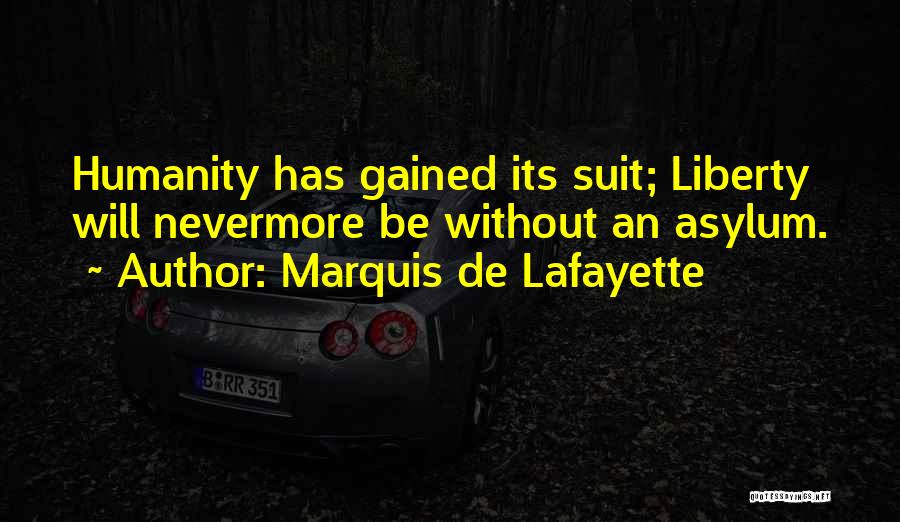 Marquis De Lafayette Quotes: Humanity Has Gained Its Suit; Liberty Will Nevermore Be Without An Asylum.